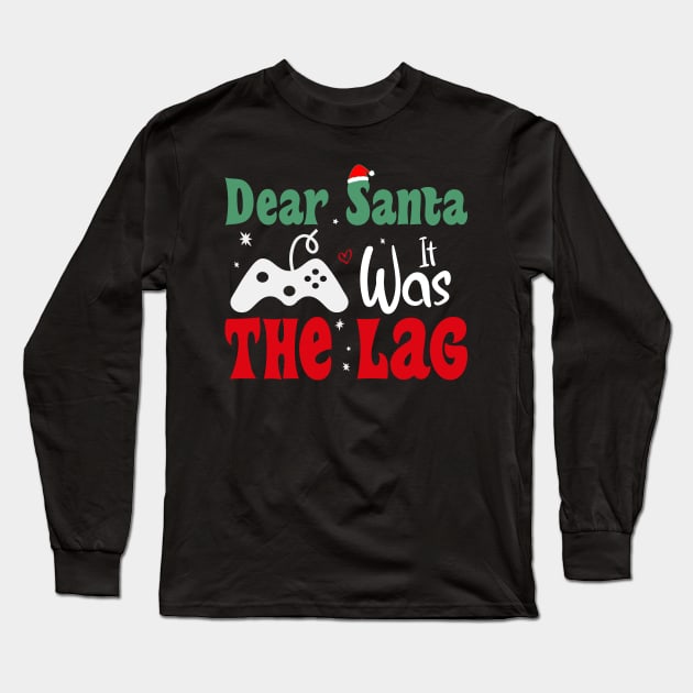 Dear Santa It Was The Lag Funny Chritmas Gift For Gamer Long Sleeve T-Shirt by SbeenShirts